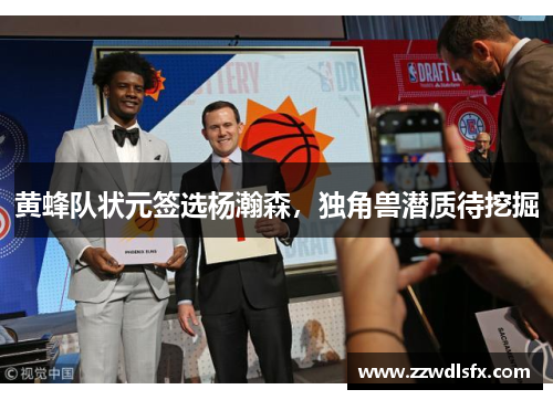 黄蜂队状元签选杨瀚森，独角兽潜质待挖掘