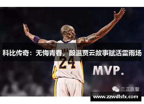 科比传奇：无悔青春，殷温贾云故事赋活雷雨场